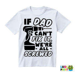If Dad Can't Fix It We're All Screwed - Engineer - Humor - Majica