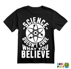 Science Doesn't Care What You Believe - Engineer - Majica