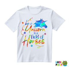Be A Unicorn In A Field Of Horses Colorful - Jednorog - Majica