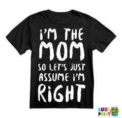I'm The Mom So Let's Just Assume I'm Right - Mama i Tata - Ljubav - Majica