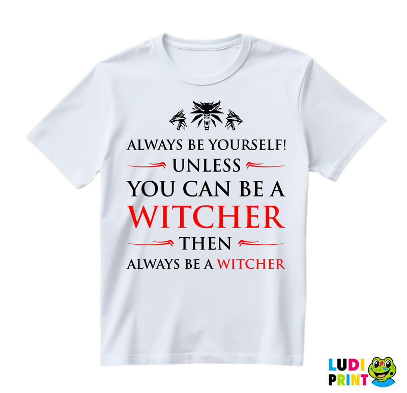 Always Be Yourself Unless You Can Be - The Witcher - Majica