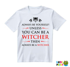 Always Be Yourself Unless You Can Be - The Witcher - Majica