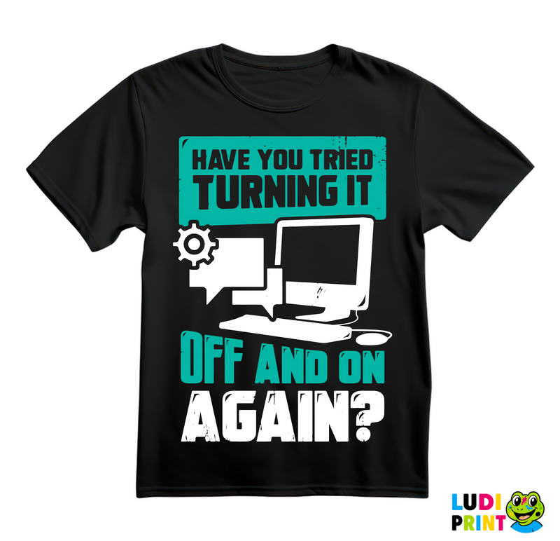 Have You Tried Turning It Off And On Again? - Humor - Majica
