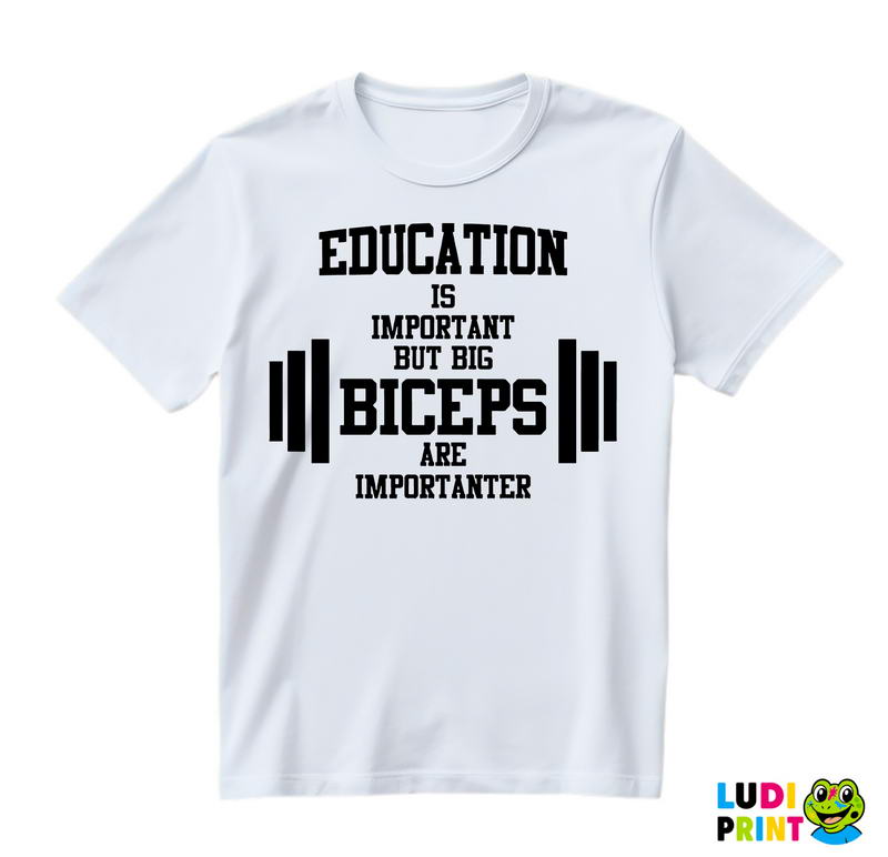Education Is Important But Big Biceps Are Importanter - Trening - Majica
