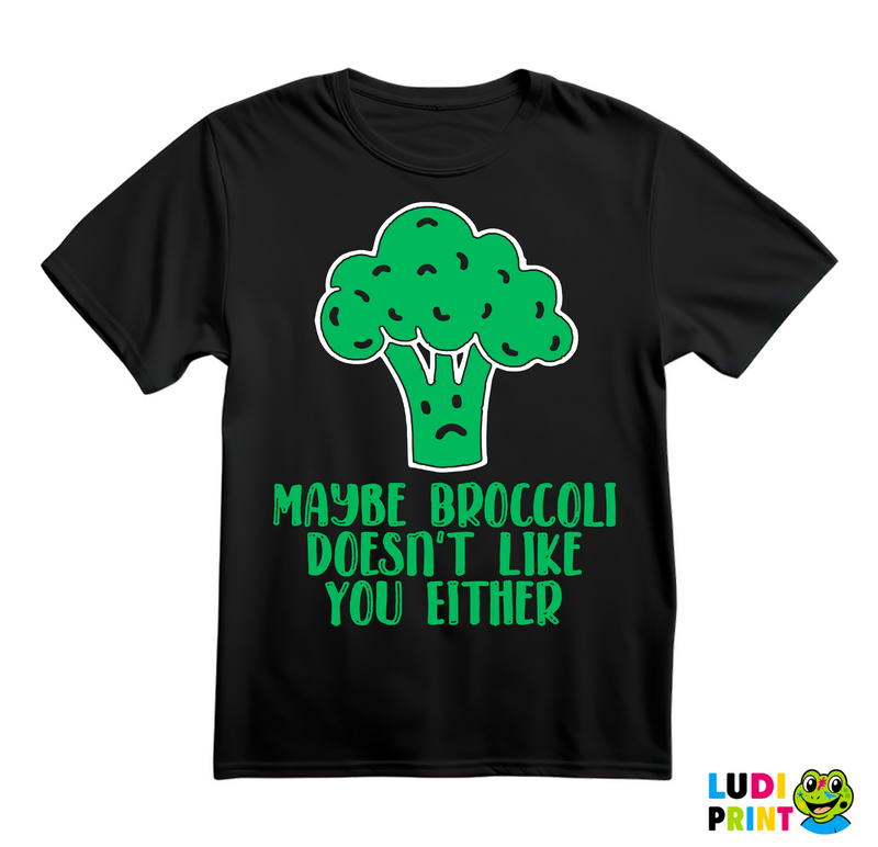 Maybe Broccoli Doesn't Like You Either - Humor - Majica