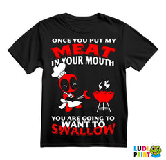 Once You Put My Meat In Your Mouth You Are Going To Want To Swallow - Deadpool - Majica