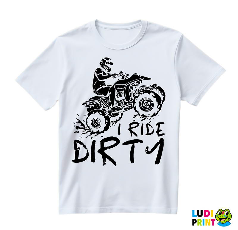 I Ride Dirty - Quad - Off Road - Majica