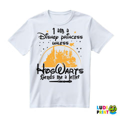 I Am A Disney Princess Unless HogWarts Sends Me A Letter - Harry Potter - Majica