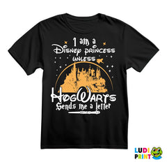 I Am A Disney Princess Unless HogWarts Sends Me A Letter - Harry Potter - Majica