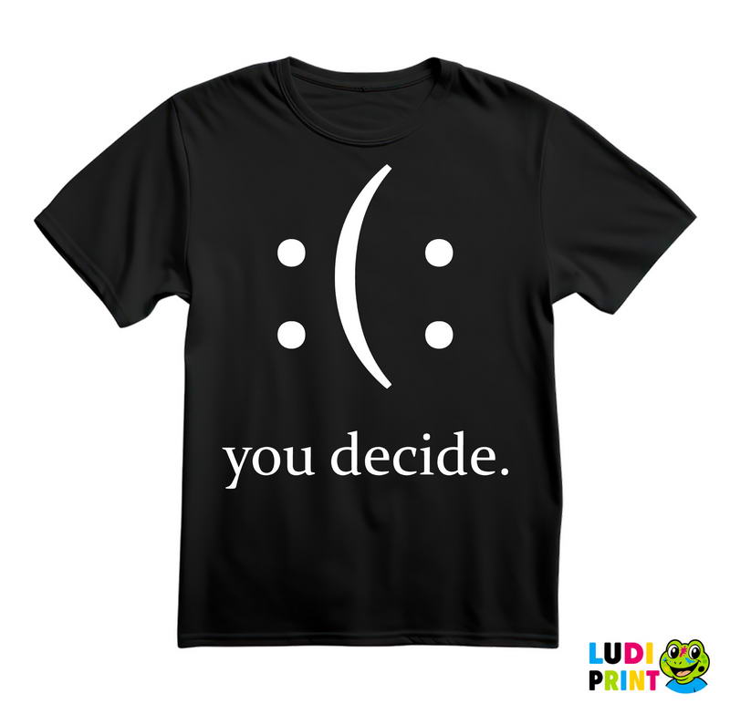 Your Decide - Smile Or Sad - Quotes - Majica