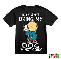 If I Can't Bring My Dog I'm Not Going - Snoopy - Peanuts - Snupi - Crtani filmovi - Majica