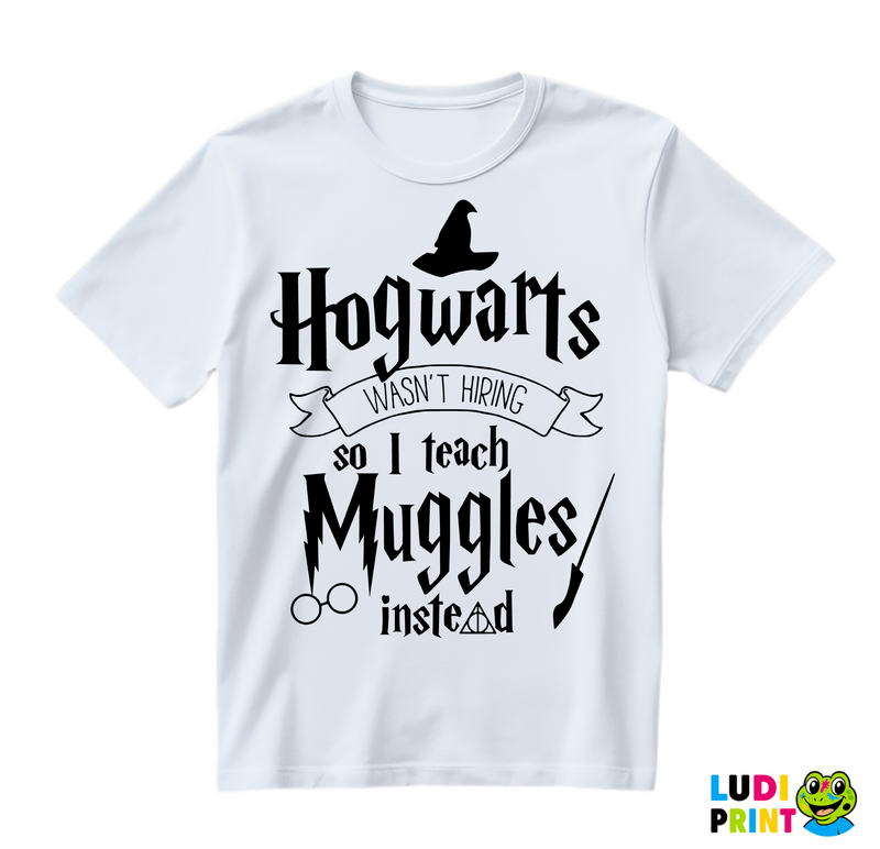 Hogwarts Wasn't Hiring So I Teach Muggles Instead - Harry Potter - Majica