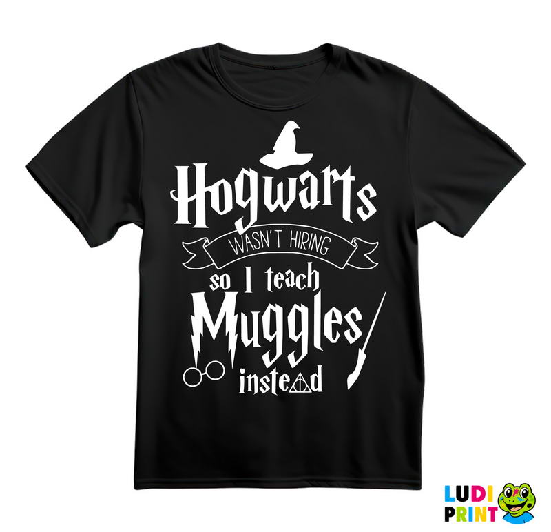 Hogwarts Wasn't Hiring So I Teach Muggles Instead - Harry Potter - Majica